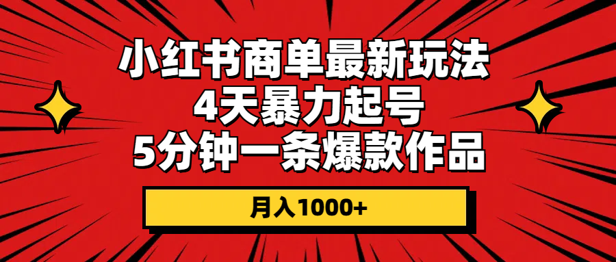 （10779期）小红书商单最新玩法 4天暴力起号 5分钟一条爆款作品 月入1000+-创客军团