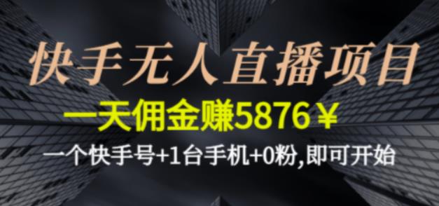 快手无人直播项目，一天佣金赚5876￥一个快手号+1台手机+0粉即可开始-创客军团