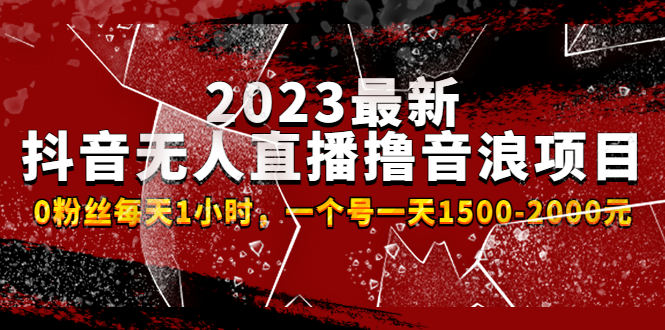 2023最新抖音无人直播撸音浪项目，0粉丝每天1小时，一个号一天1500-2000元 -创客军团