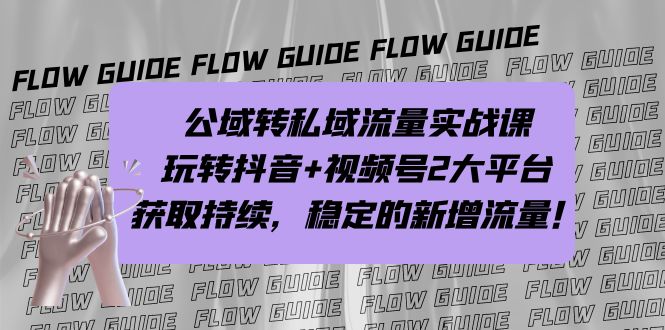 公域转私域流量实战课，玩转抖音+视频号2大平台，获取持续，稳定的新增流量-创客军团