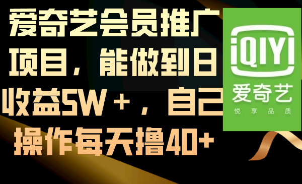 爱奇艺会员推广项目，能做到日收益5W＋，自己操作每天撸40+-创客军团