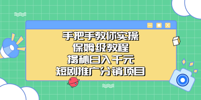 手把手教你实操！保姆级教程揭秘日入千元的短剧推广分销项目-创客军团