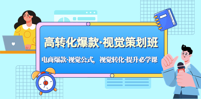 高转化爆款·视觉策划班：电商爆款·视觉公式，视觉转化·提升必学课！-创客军团