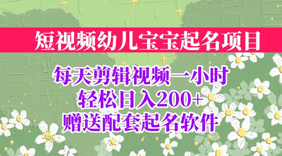 短视频幼儿宝宝起名项目，全程投屏实操，赠送配套软件-创客军团