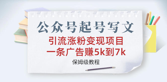 公众号起号写文、引流涨粉变现项目，一条广告赚5k到7k，保姆级教程-创客军团