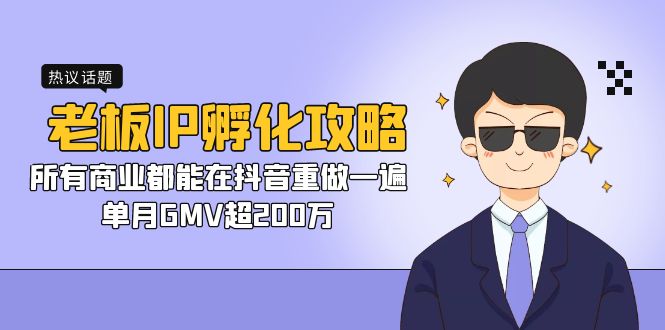 老板IP-孵化攻略，所有商业都能在抖音重做一遍，单月GMV超200万-创客军团