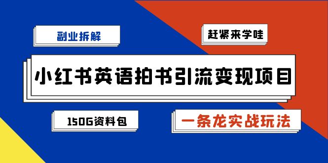 副业拆解：小红书英语拍书引流变现项目【一条龙实战玩法+150G资料包】-创客军团