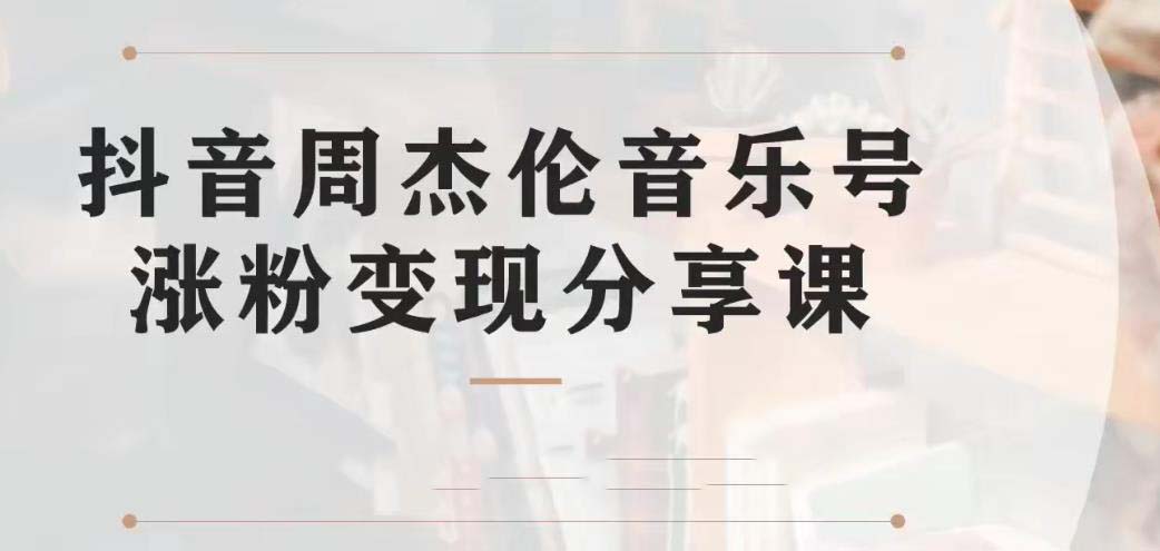 副业拆解：抖音杰伦音乐号涨粉变现项目 视频版一条龙实操玩法（教程+素材）-创客军团