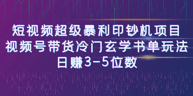 短视频超级暴利印钞机项目：视频号带货冷门玄学书单玩法，日赚3-5位数-创客军团