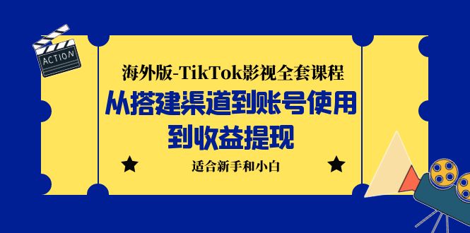 海外版-TikTok影视全套课程：从搭建渠道到账号使用到收益提现 小白可操作-创客军团