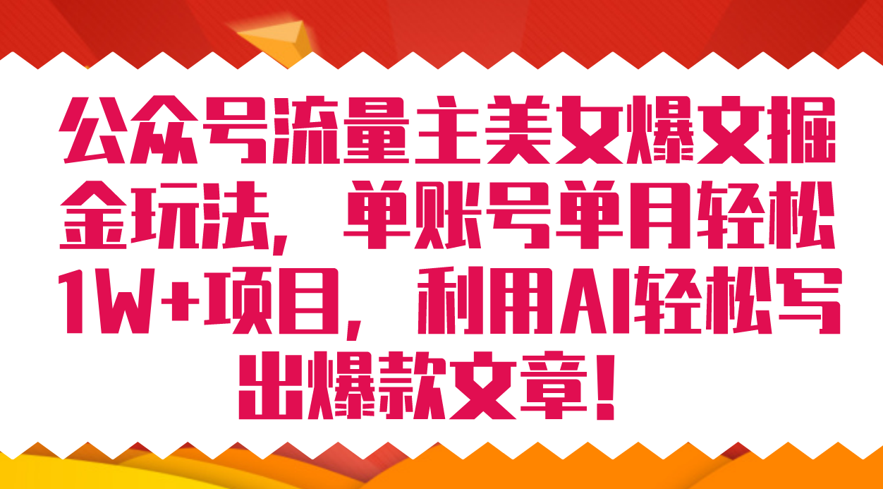 公众号流量主美女爆文掘金玩法 单账号单月轻松8000+利用AI轻松写出爆款文章-创客军团