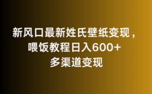 新风口最新姓氏壁纸变现，喂饭教程日入600+-创客军团