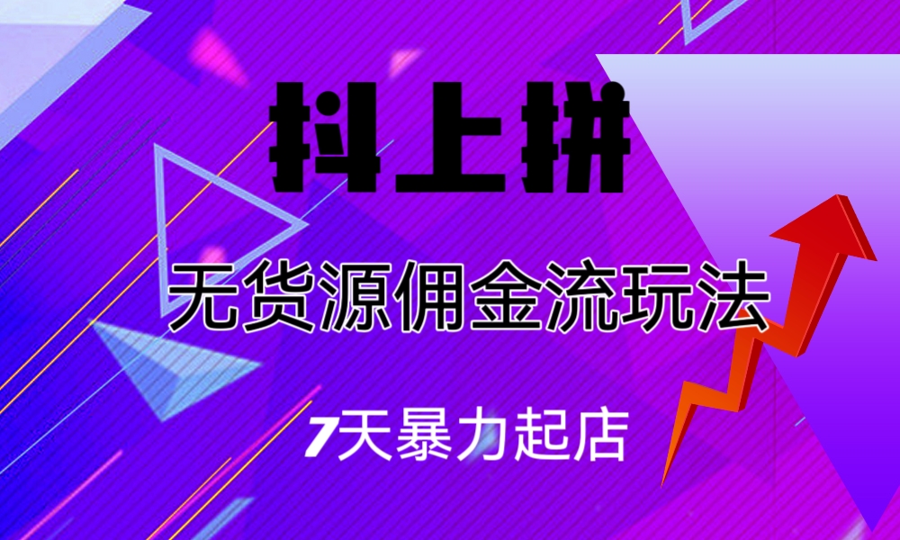 抖上拼无货源佣金流玩法，7天暴力起店，月入过万-创客军团