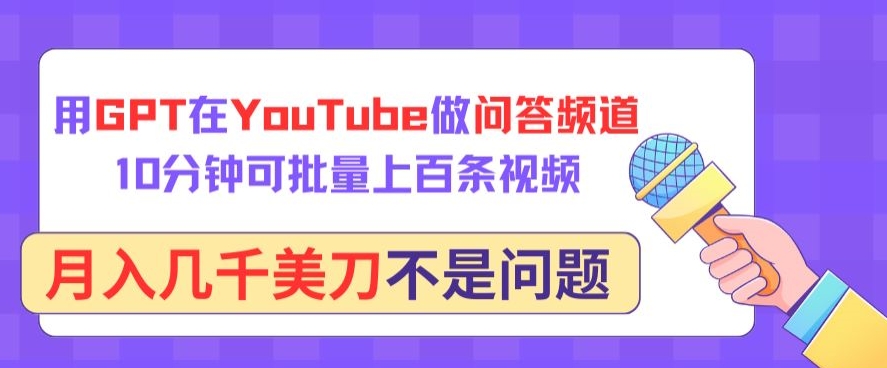 用GPT在YouTube做问答频道，10分钟可批量上百条视频，月入几千美刀不是问题-创客军团