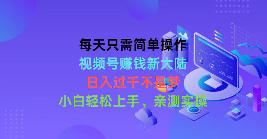 （10290期）每天只需简单操作，视频号赚钱新大陆，日入过千不是梦，小白轻松上手，…-创客军团