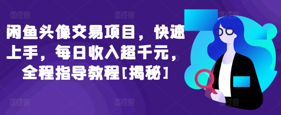 闲鱼头像交易项目，快速上手，每日收入超千元，全程指导教程[揭秘]-创客军团