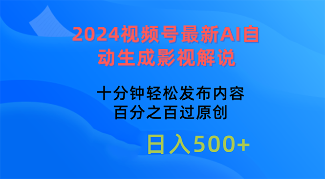 （10655期）2024视频号最新AI自动生成影视解说，十分钟轻松发布内容，百分之百过原…-创客军团