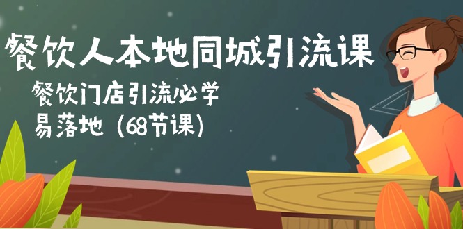 （10709期）餐饮人本地同城引流课：餐饮门店引流必学，易落地（68节课）-创客军团