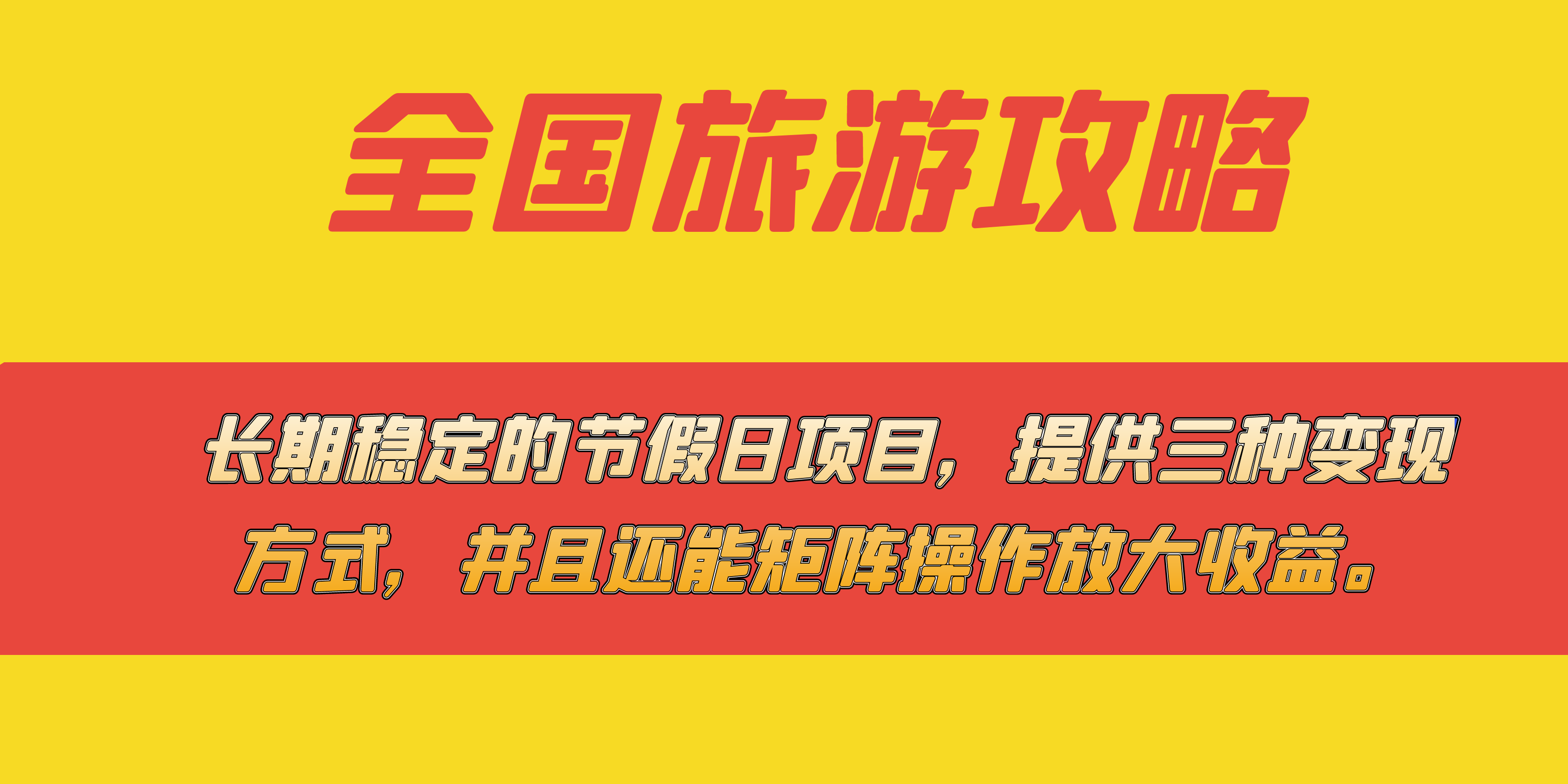 长期稳定的节假日项目，全国旅游攻略，提供三种变现方式，并且还能矩阵-创客军团