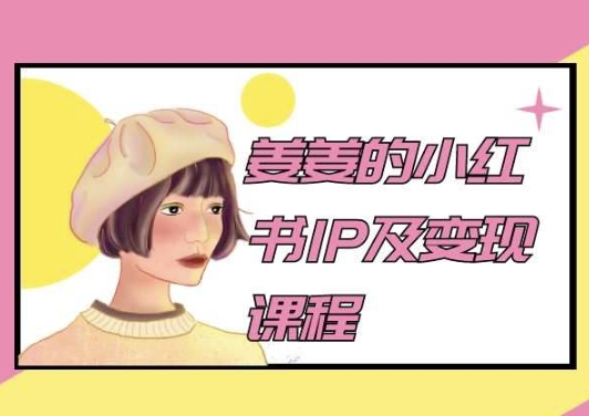 姜姜的小红书IP及变现课程，姜姜小红书2024-创客军团