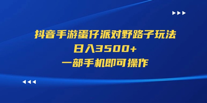 抖音手游蛋仔派对野路子玩法，日入3500+，一部手机即可操作-创客军团