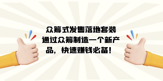 众筹式·发售落地套装：通过众筹制造一个新产品，快速赚钱必备！-创客军团