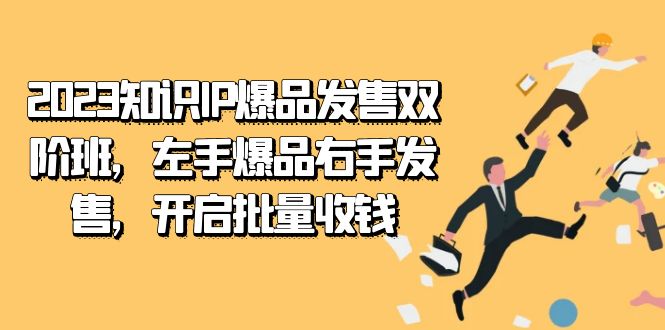 2023知识IP-爆品发售双 阶班，左手爆品右手发售，开启批量收钱-创客军团