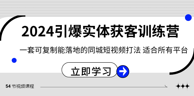 2024·引爆实体获客训练营 一套可复制能落地的同城短视频打法 适合所有平台-创客军团