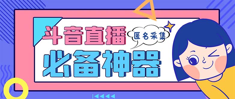 最新斗音直播间采集，支持采集连麦匿名直播间，精准获客神器【采集脚本+…-创客军团