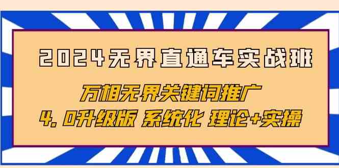 （10075期）2024无界直通车实战班，万相无界关键词推广，4.0升级版 系统化 理论+实操-创客军团