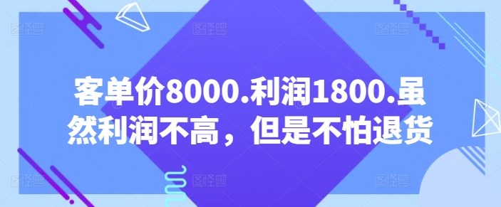 客单价8000.利润1800.虽然利润不高，但是不怕退货【付费文章】-创客军团