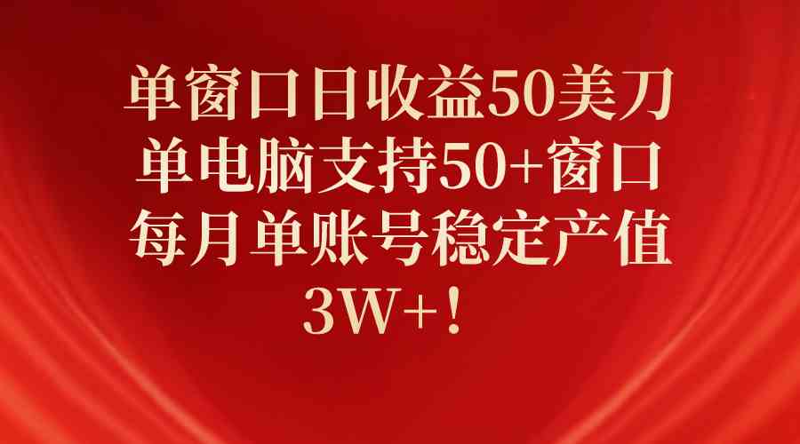 （10144期）单窗口日收益50美刀，单电脑支持50+窗口，每月单账号稳定产值3W+！-创客军团