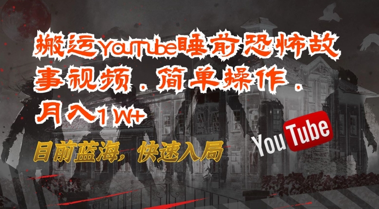 搬运YouTube睡前恐怖故事视频，简单操作，月入1W+，目前蓝海，快速入局-创客军团