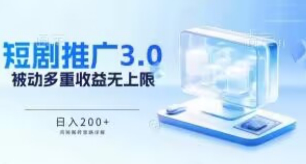 推广短剧3.0.鸡贼搬砖玩法详解，被动收益日入200+，多重收益每天累加，坚持收益无上限-创客军团