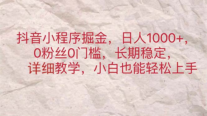 抖音小程序掘金，日人1000+，0粉丝0门槛，长期稳定，小白也能轻松上手-创客军团