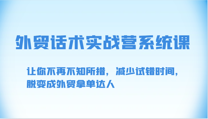 外贸话术实战营系统课-让你不再不知所措，减少试错时间，脱变成外贸拿单达人-创客军团