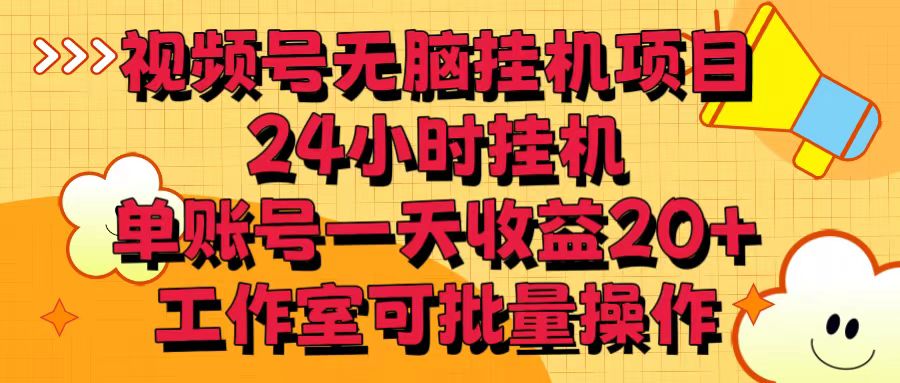 视频号无脑挂机项目，24小时挂机，单账号一天收益20＋，工作室可批量操作-创客军团