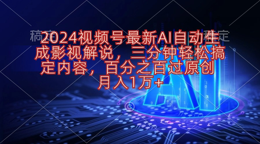 （10665期）2024视频号最新AI自动生成影视解说，三分钟轻松搞定内容，百分之百过原…-创客军团