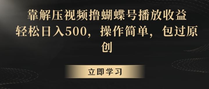 靠解压视频撸蝴蝶号播放收益，轻松日入500，操作简单，包过原创【揭秘】-创客军团