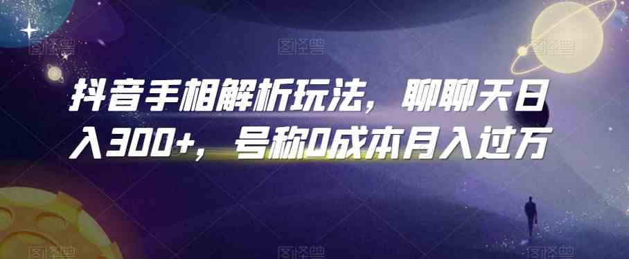 抖音手相解析玩法，聊聊天日入300+，号称0成本月入过万-创客军团