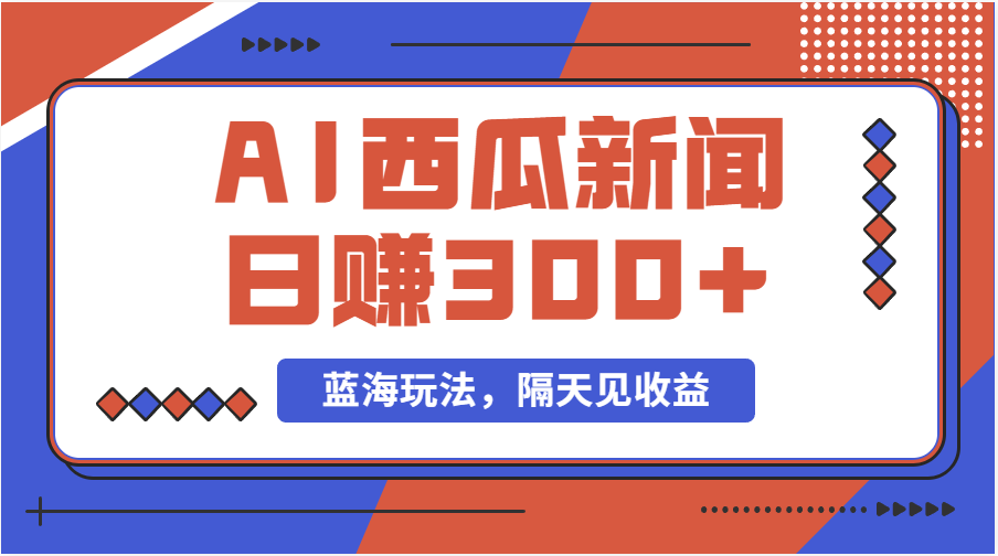 蓝海最新玩法西瓜视频原创搞笑新闻当天有收益单号日赚300+项目-创客军团