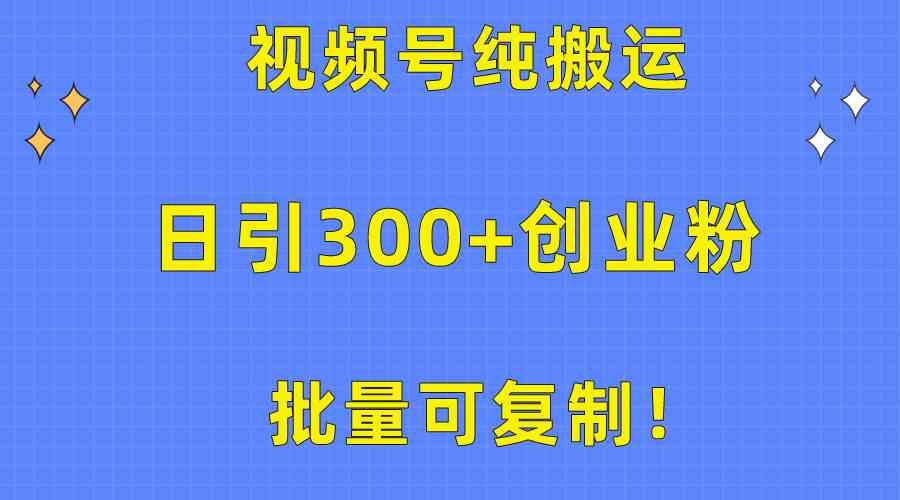 （10186期）批量可复制！视频号纯搬运日引300+创业粉教程！-创客军团