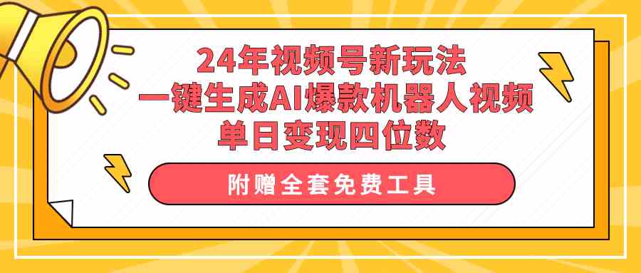 （10024期）24年视频号新玩法 一键生成AI爆款机器人视频，单日轻松变现四位数-创客军团