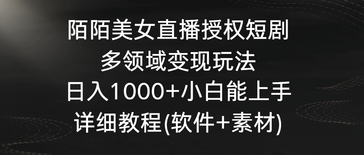 陌陌美女直播授权短剧，多领域变现玩法，日入1000+小白能上手，详细教程…-创客军团