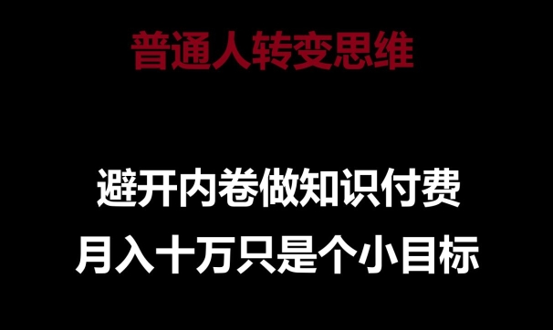 普通人转变思维，避开内卷做知识付费，月入十万只是一个小目标-创客军团