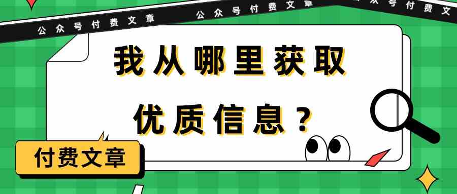 （9903期）某公众号付费文章《我从哪里获取优质信息？》-创客军团