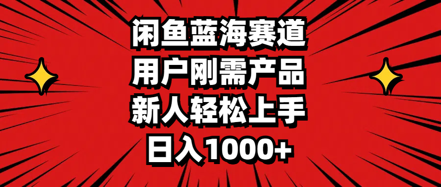 闲鱼蓝海赛道，用户刚需产品，新人轻松上手，日入1000+-创客军团