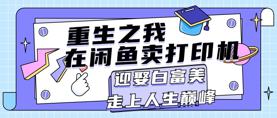 重生之我在闲鱼卖打印机，月入过万，迎娶白富美，走上人生巅峰-创客军团