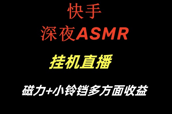 快手深夜ASMR挂机直播磁力+小铃铛多方面收益-创客军团