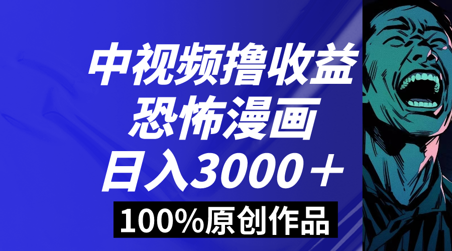 中视频恐怖漫画暴力撸收益，日入3000＋，100%原创玩法，小白轻松上手多-创客军团